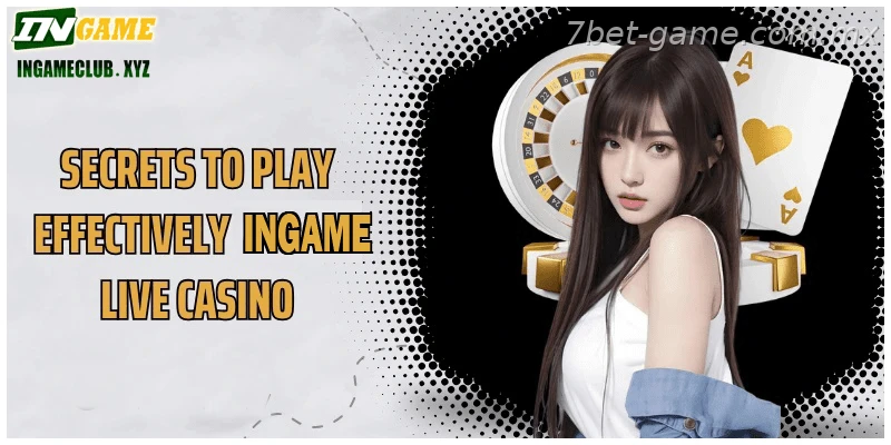 Secrets to play effectively 7BET Live Casino